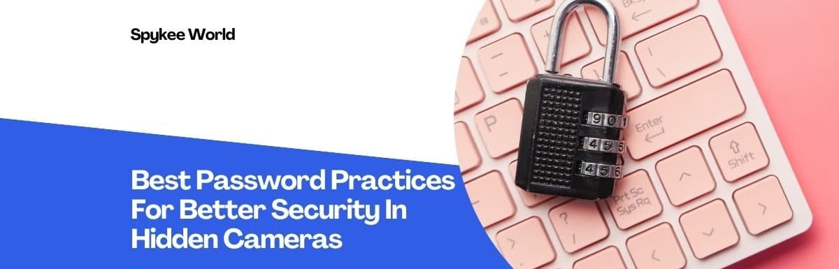 Best Password Practices For Better Security In Hidden Cameras