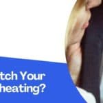 How To Catch Your Husband Cheating?