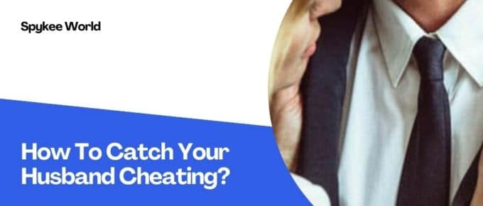 Catch Your Husband Cheating