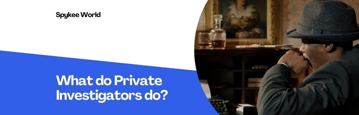 What do Private Investigators do, and How do They do It?